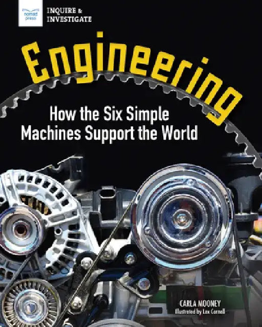 Engineering: How the Six Simple Machines Support the World by Carla Mooney