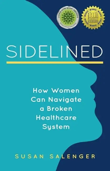Sidelined: How Women Manage (and Mismanage) Their Health by Susan Salenger