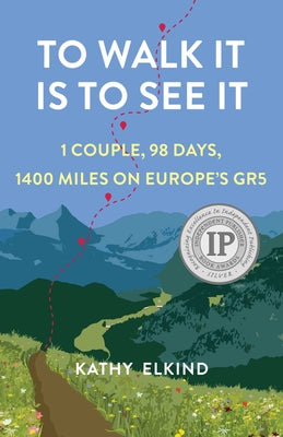 To Walk It Is to See It: 1 Couple, 98 Days, 1400 Miles on Europe's Gr5 by Kathy Elkind