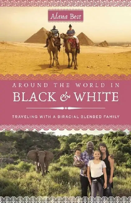 Around the World in Black and White: Traveling as a Biracial, Blended Family by Alana Best