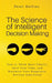 The Science of Intelligent Decision Making: An Actionable Guide to Clearer Thinking, Destroying Indecision, Improving Insight, & Making Complex Decisi by Peter Hollins