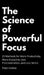 The Science of Powerful Focus: 23 Methods for More Productivity, More Discipline, Less Procrastination, and Less Stress by Peter Hollins
