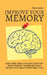 Improve Your Memory - Learn Faster, Retain more, and Unlock Your Brain's Potential - 17 Scientifically Proven Memory Techniques for Better Daily Livin by Patrick King