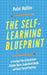 The Self-Learning Blueprint: A Strategic Plan to Break Down Complex Topics, Comprehend Deeply, and Teach Yourself Anything by Peter Hollins