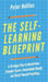 The Self-Learning Blueprint: A Strategic Plan to Break Down Complex Topics, Comprehend Deeply, and Teach Yourself Anything by Peter Hollins