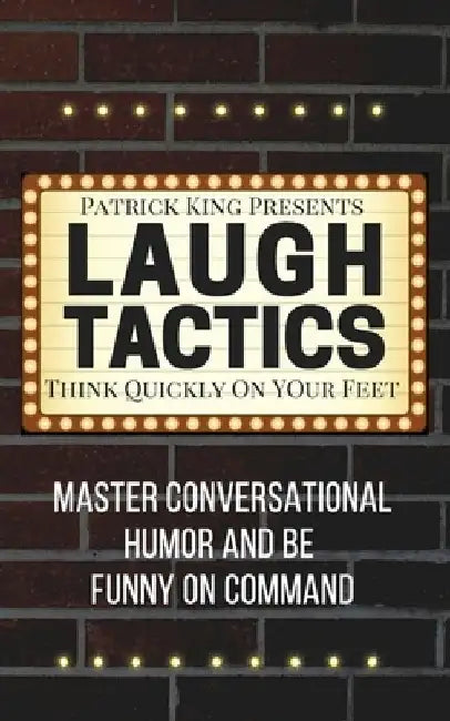 Laugh Tactics: Master Conversational Humor and Be Funny On Command - Think Quickly On Your Feet by Patrick King