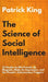 The Science of Social Intelligence: 33 Studies to Win Friends, Be Magnetic, Make An Impression, and Use People's Subconscious Triggers by Patrick King