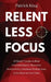 Relentless Focus: 27 Small Tweaks to Beat Procrastination, Skyrocket Productivity, Outsmart Distractions, & Do More in Less Time by Patrick King