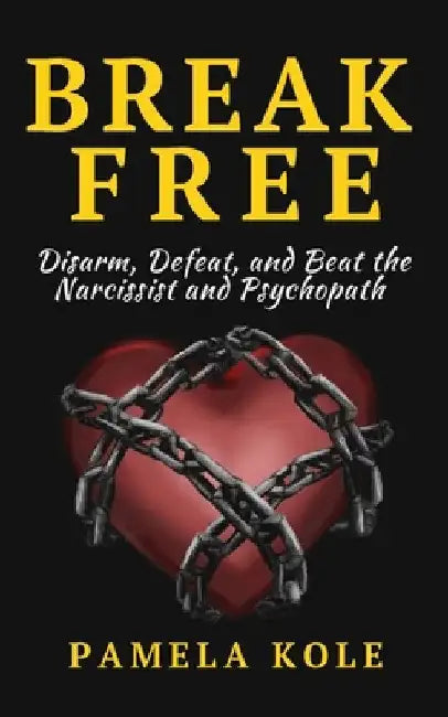 Break Free From The Narcissist and Psychopath: Escape Toxic Relationships and Emotional Manipulation by Pamela Kole