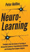 Neuro-Learning: Principles from the Science of Learning on Information Synthesis, Comprehension, Retention, and Breaking Down Complex Subjects by Peter Hollins