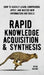 Rapid Knowledge Acquisition & Synthesis: How to Quickly Learn, Comprehend, Apply, and Master New Information and Skills by Peter Hollins