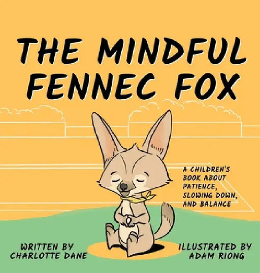 The Mindful Fennec Fox: A Children's Book About Patience, Slowing Down, and Balance by Charlotte Dane