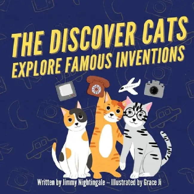 The Discover Cats Explore Famous Inventions: A Children's Book About Creativity, Technology, and History by Jimmy Nightingale