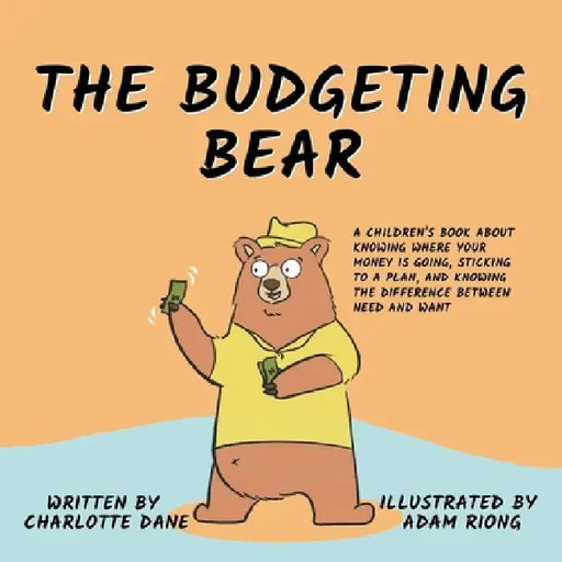 The Budgeting Bear: A Children's Book About Knowing Where Your Money is Going, Sticking to a Plan, and Knowing The Difference Between Need and Want by Charlotte Dane
