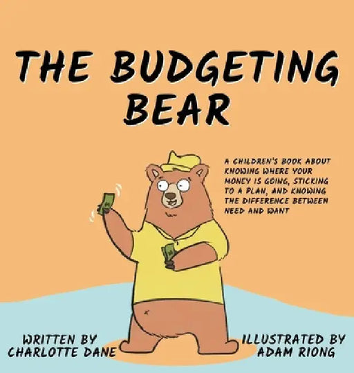 The Budgeting Bear: A Children's Book About Knowing Where Your Money is Going, Sticking to a Plan, and Knowing The Difference Between Need and Want by Charlotte Dane