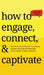 How to Engage, Connect, & Captivate: Become the Social Presence You've Always Wanted To Be. Small Talk, Meaningful Communication, & Deep Connections by Patrick King