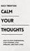 Calm Your Thoughts: Stop Overthinking, Stop Stressing, Stop Spiraling, and Start Living by Nick Trenton