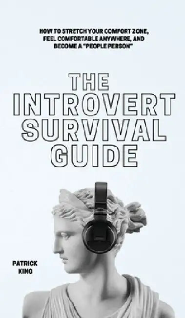 The Introvert Survival Guide: How to Stretch your Comfort Zone, Feel Comfortable Anywhere, and Become a "People Person" by Patrick King