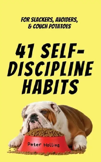 41 Self-Discipline Habits: For Slackers, Avoiders, & Couch Potatoes by Peter Hollins