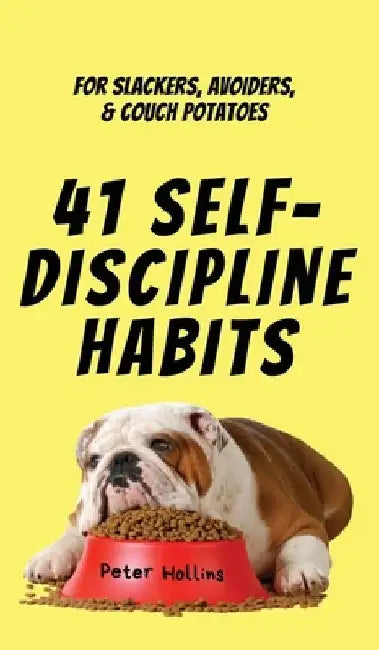 41 Self-Discipline Habits: For Slackers, Avoiders, & Couch Potatoes by Peter Hollins