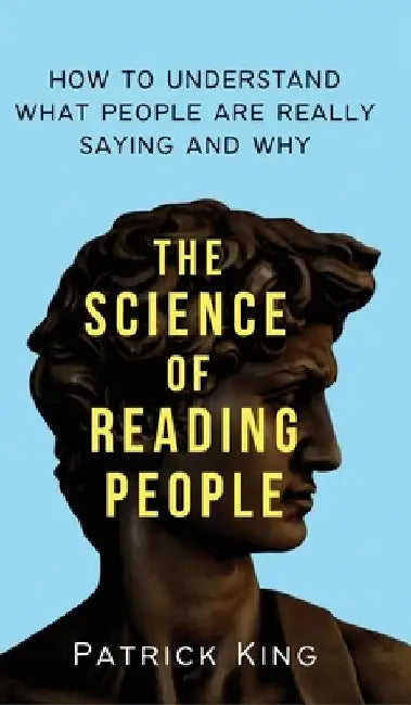 The Science of Reading People: How to Understand What People Are Really Saying and Why by Patrick King
