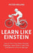 Learn Like Einstein (2nd Ed.): How to Train Your Brain, Develop Expertise, Learn More in Less Time, and Become a Human Sponge by Peter Hollins