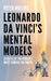 Leonardo da Vinci's Mental Models: Secrets of the World's Most Famous Polymath by Peter Hollins