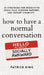 How to Have a Normal Conversation: 20 Strategies for Productive Small Talk, Flowing Rapport, and Instant Likability (How to be More Likable and Charis by Patrick King