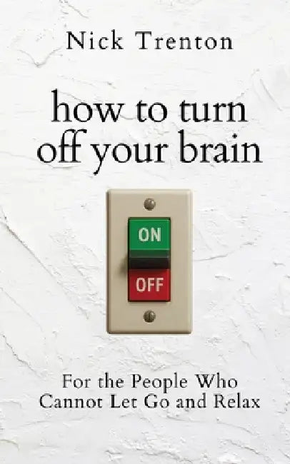 How to Turn Off Your Brain: For the People Who Cannot Let Go and Relax (The Path to Calm) by Nick Trentom