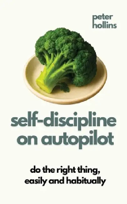 Self-Discipline On Autopilot: Do The Right Thing, Easily And Habitually (Live a Disciplined Life) by Peter Hollins