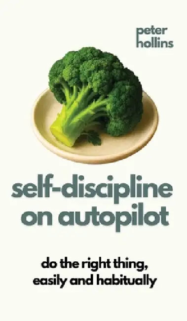 Self-Discipline On Autopilot: Do The Right Thing, Easily And Habitually (Live a Disciplined Life) by Peter Hollins