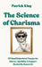 The Science of Charisma: 174 Small Behavioral Tweaks For Charm, Likability, and Rapport (Backed By Research) (How to be More Likable and Charismatic) by Patrick King