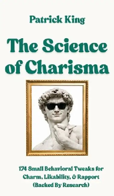 The Science of Charisma: 174 Small Behavioral Tweaks For Charm, Likability, and Rapport (Backed By Research) (How to be More Likable and Charismatic) by Patrick King