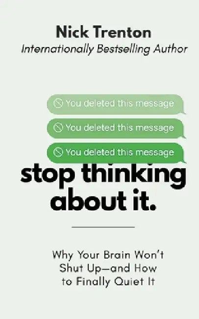 Stop Thinking About It: Why Your Brain Won't Shut Up - And How To Finally Quiet It (The Path to Calm) by Nick Trenton