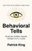 Behavioral Tells: Read the Hidden Signals Behind Every Action. What People Reveal Without Saying a Word. (How to be More Likable and Charismatic) by Patrick King