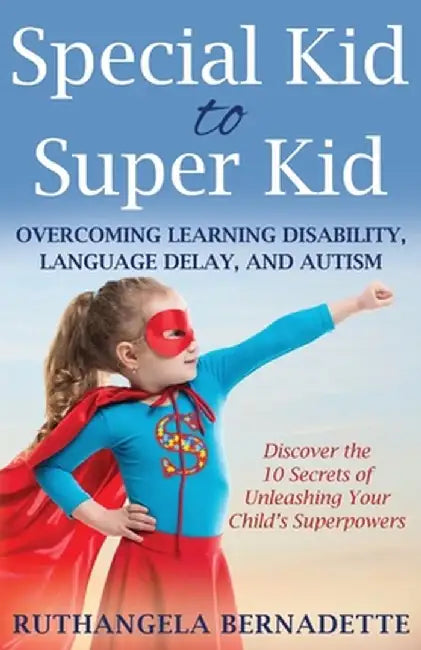 Special Kid to Super Kid: Overcoming Learning Disability, Language Delay, and Autism by Ruthangela Bernadette
