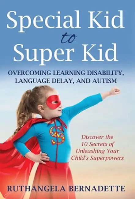 Special Kid to Super Kid: Overcoming Learning Disability, Language Delay, and Autism by Ruthangela Bernadette