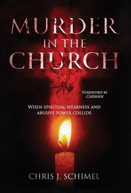 Murder in the Church: When Spiritual Weakness and Abusive Power Collide by Chris J. Schimel