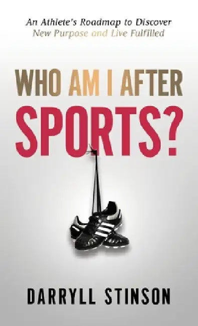 Who Am I After Sports?: An Athlete's Roadmap to Discover New Purpose and Live Fulfilled by Darryll Stinson