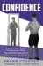 Confidence. Transform your body to transform your mind. The systematic approach to building unwavering discipline by Frank V. Cosenza