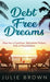 Debt Free Dreams: Plan for a Carefree, Abundant Future Full of Possibilities by Julie Brown