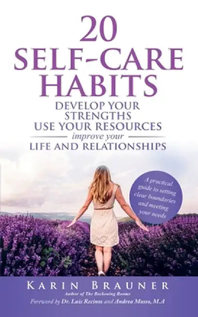 20 Self-Care Habits: Develoip Your Strengths, Use Your Resources, Improve Your LIife and Relationships by Karin Brauner