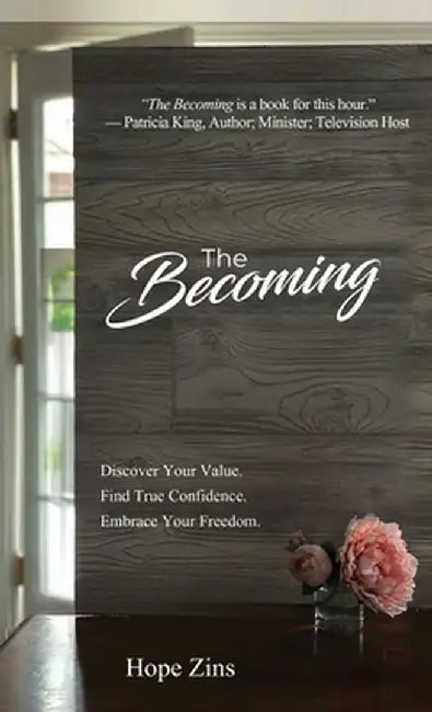 The Becoming; Discover Your Value. Find True Confidence. Embrace Your Freedom by Hope Zins