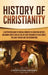 History of Christianity: A Captivating Guide to Crucial Moments in Christian History, Including Events Such as the Life and Teachings of Jesus by Captivating History