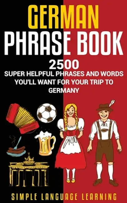 German Phrasebook: 2500 Super Helpful Phrases and Words You'll Want for Your Trip to Germany by Simple Language Learning