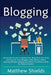 Blogging: Unlock the Secrets to Making Your Blog Posts into Profit and Discover How Bloggers Make Money Online Utilizing Affilia by Matthew Shields