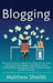 Blogging: Unlock the Secrets to Making Your Blog Posts into Profit and Discover How Bloggers Make Money Online Utilizing Affilia by Matthew Shields