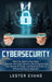Cybersecurity: What You Need to Know About Computer and Cyber Security, Social Engineering, The Internet of Things + An Essential Gui by Lester Evans
