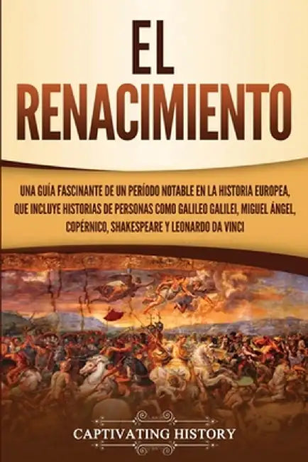 El Renacimiento: Una Guía Fascinante de un Período Notable en la Historia Europea, que Incluye Historias de Personas como Galileo Galil by Captivating History