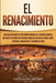 El Renacimiento: Una Guía Fascinante de un Período Notable en la Historia Europea, que Incluye Historias de Personas como Galileo Galil by Captivating History